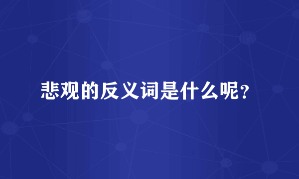 悲观的反义词是什么呢？