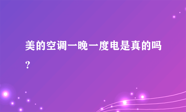 美的空调一晚一度电是真的吗？