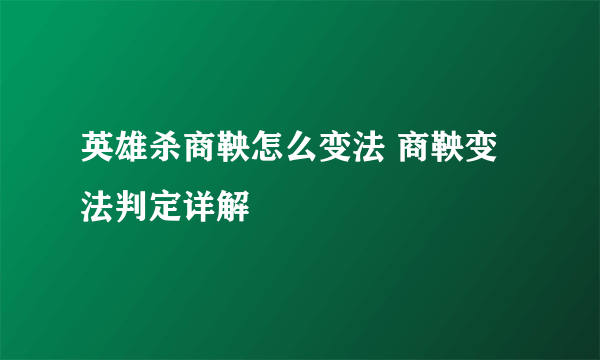 英雄杀商鞅怎么变法 商鞅变法判定详解