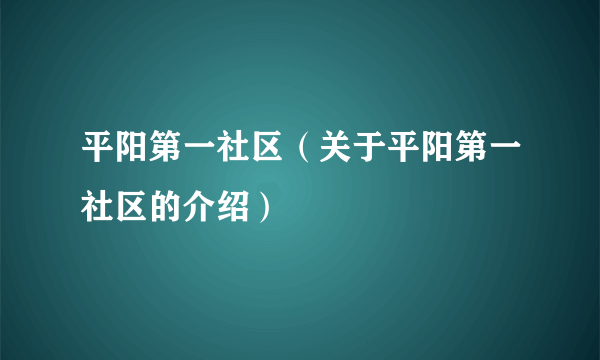 平阳第一社区（关于平阳第一社区的介绍）