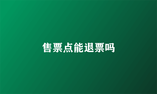 售票点能退票吗