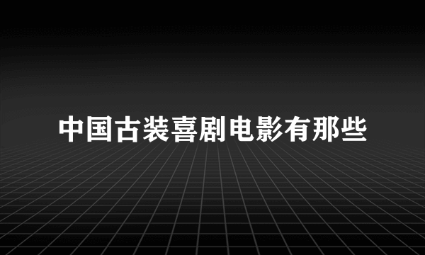 中国古装喜剧电影有那些