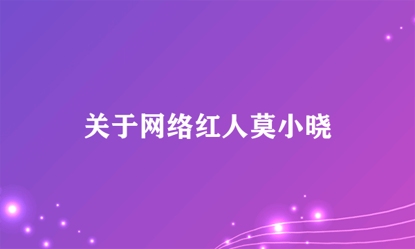 关于网络红人莫小晓
