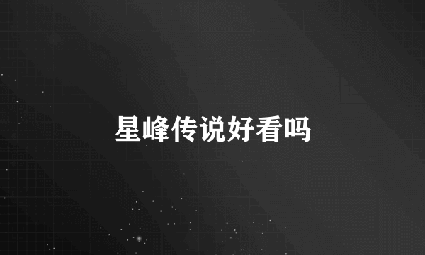 星峰传说好看吗