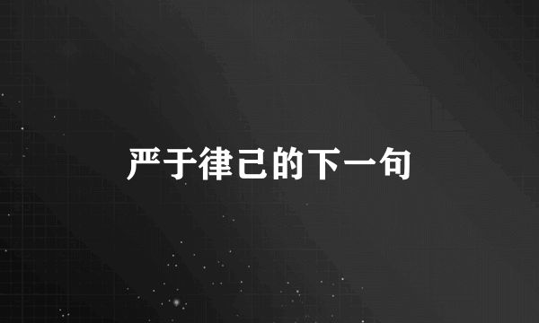 严于律己的下一句