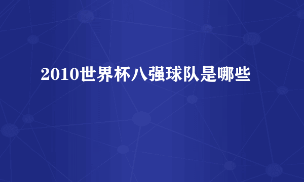 2010世界杯八强球队是哪些