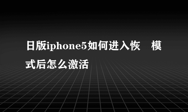 日版iphone5如何进入恢復模式后怎么激活