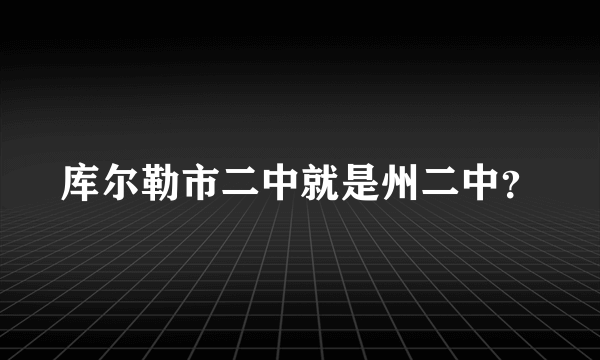 库尔勒市二中就是州二中？