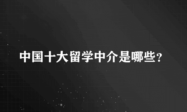中国十大留学中介是哪些？