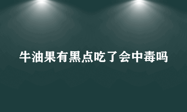 牛油果有黑点吃了会中毒吗