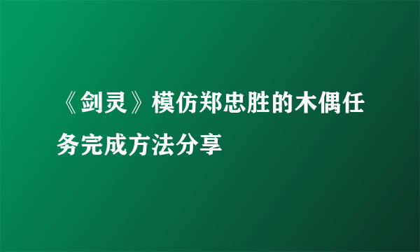 《剑灵》模仿郑忠胜的木偶任务完成方法分享