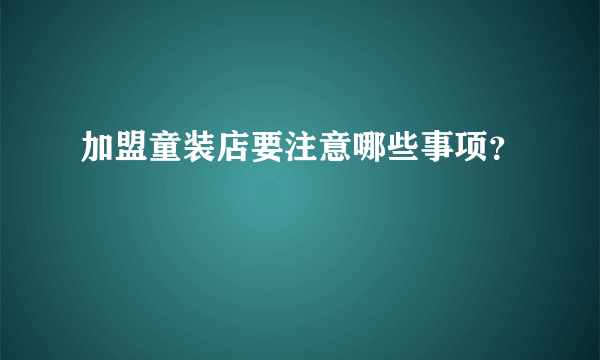 加盟童装店要注意哪些事项？