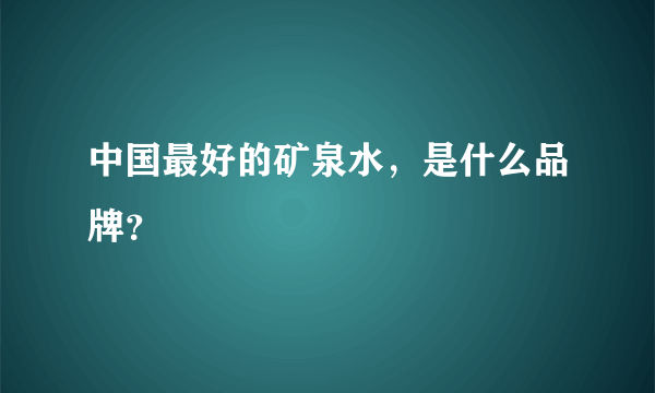 中国最好的矿泉水，是什么品牌？