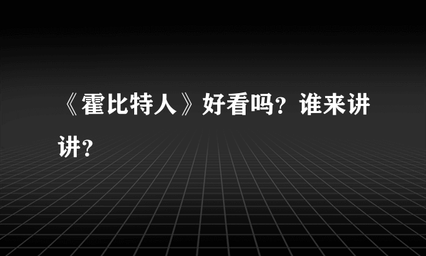 《霍比特人》好看吗？谁来讲讲？