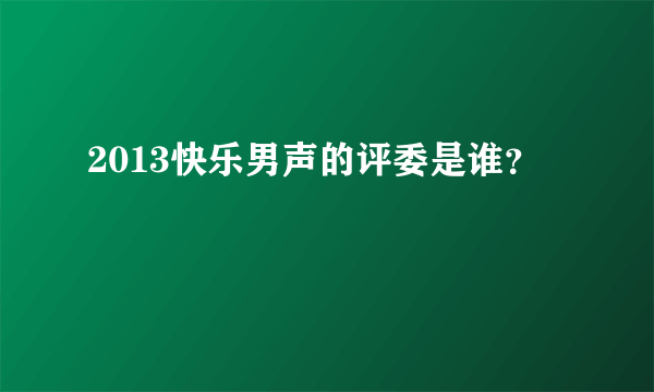 2013快乐男声的评委是谁？
