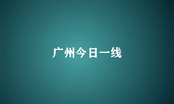 广州今日一线