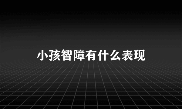 小孩智障有什么表现