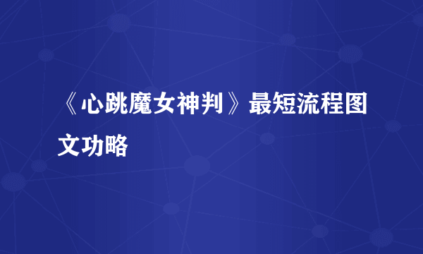 《心跳魔女神判》最短流程图文功略