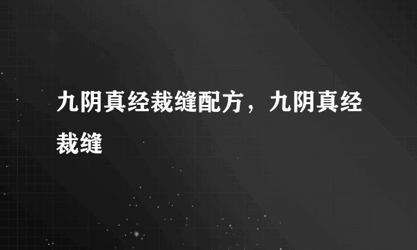 九阴真经裁缝配方，九阴真经裁缝