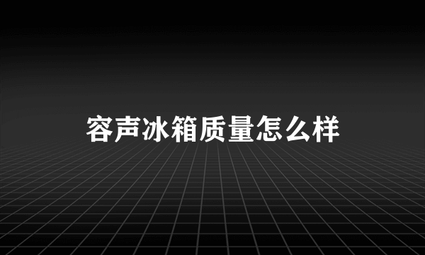 容声冰箱质量怎么样