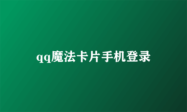 qq魔法卡片手机登录