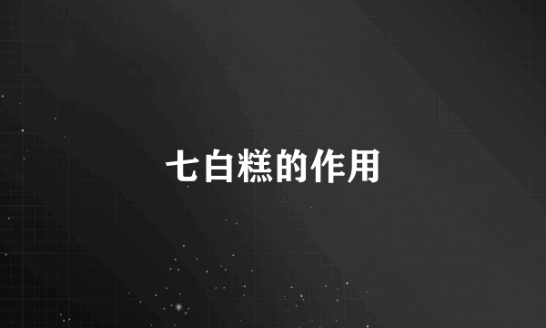 七白糕的作用