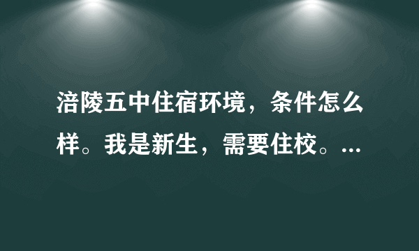 涪陵五中住宿环境，条件怎么样。我是新生，需要住校。知道的请详细透露。十分感谢～