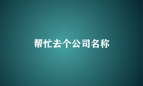 帮忙去个公司名称