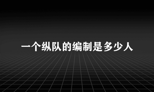 一个纵队的编制是多少人