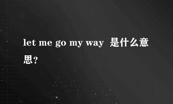 let me go my way  是什么意思？