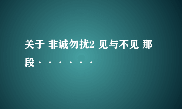 关于 非诚勿扰2 见与不见 那段······