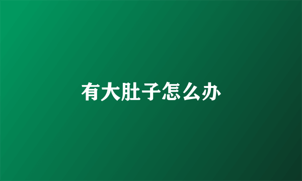 有大肚子怎么办