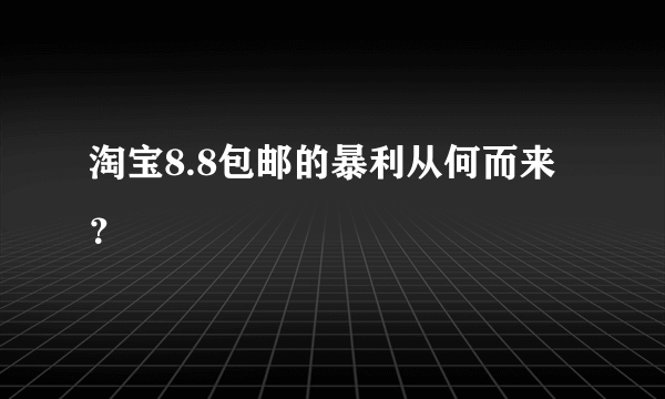 淘宝8.8包邮的暴利从何而来？