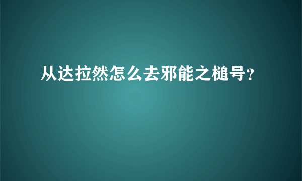从达拉然怎么去邪能之槌号？
