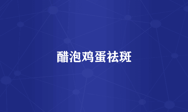 醋泡鸡蛋祛斑