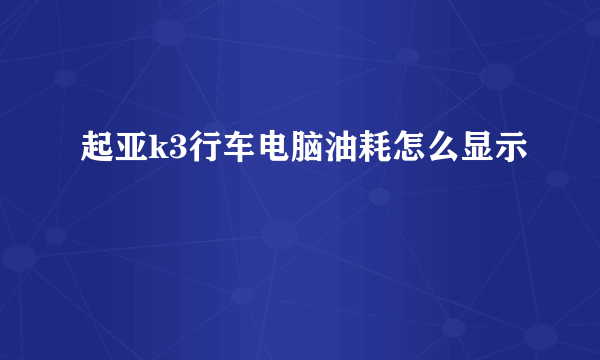 起亚k3行车电脑油耗怎么显示