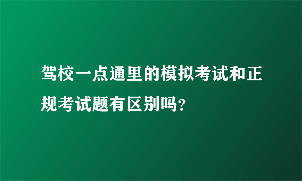 驾校一点通里的模拟考试和正规考试题有区别吗？