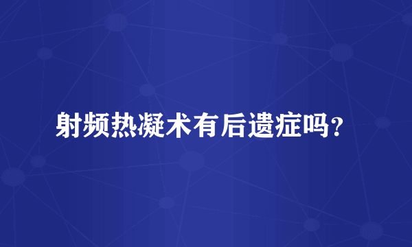 射频热凝术有后遗症吗？