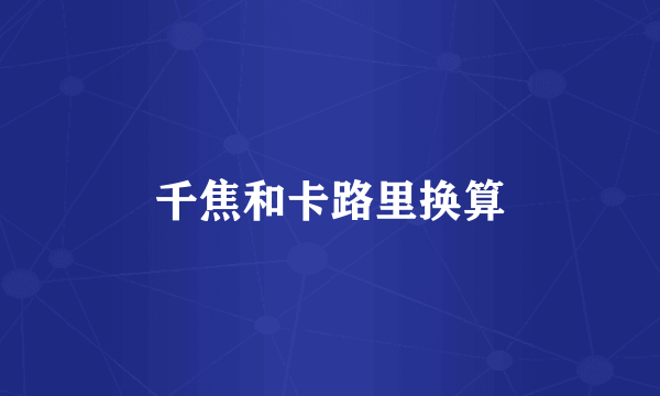 千焦和卡路里换算