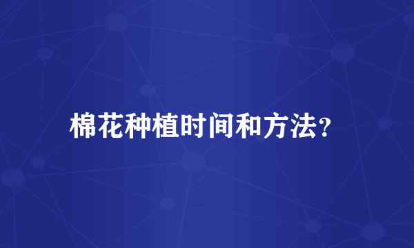 棉花种植时间和方法？