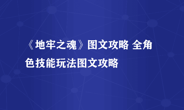 《地牢之魂》图文攻略 全角色技能玩法图文攻略