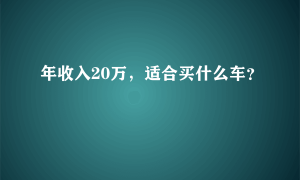 年收入20万，适合买什么车？