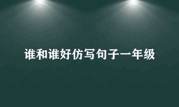 谁和谁好仿写句子一年级