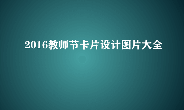 2016教师节卡片设计图片大全