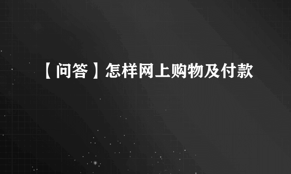 【问答】怎样网上购物及付款