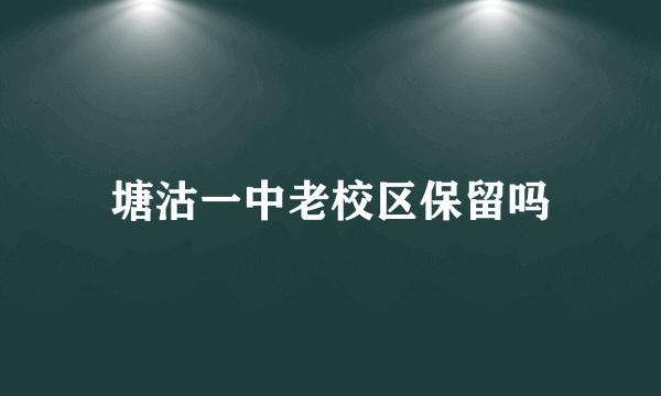 塘沽一中老校区保留吗