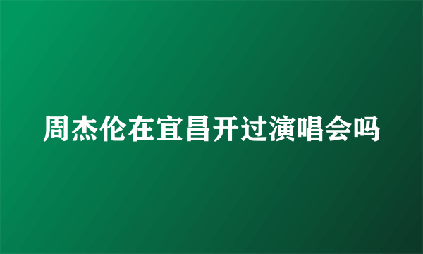 周杰伦在宜昌开过演唱会吗