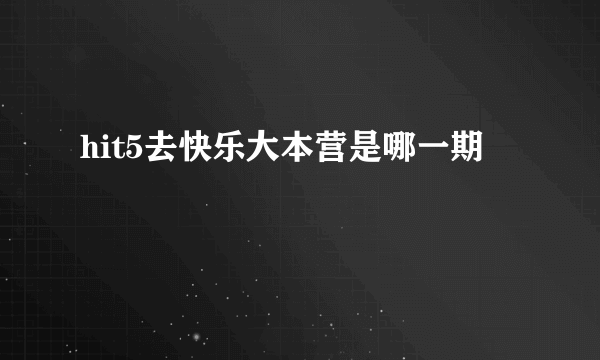hit5去快乐大本营是哪一期