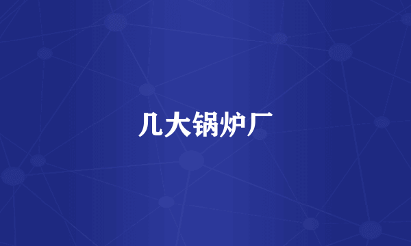 几大锅炉厂