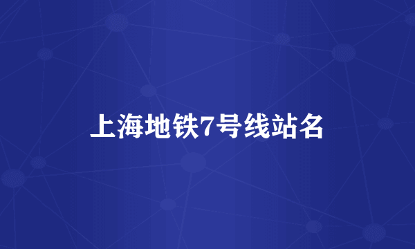上海地铁7号线站名